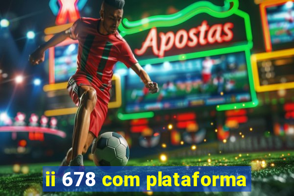 ii 678 com plataforma